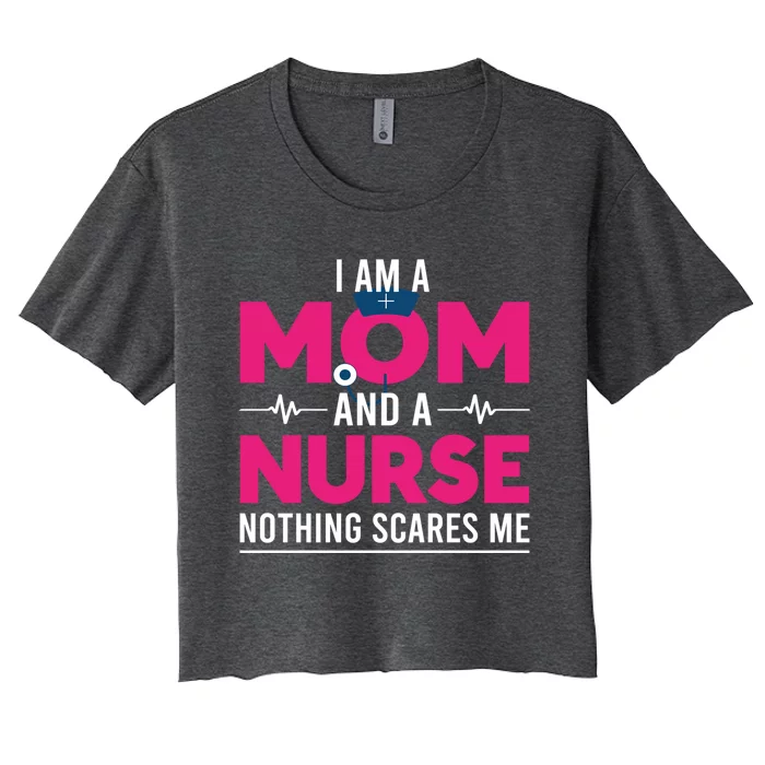 Rn Nurse Lovers I Am A Mom And A Nurse Nothing Scares Me Gift Women's Crop Top Tee