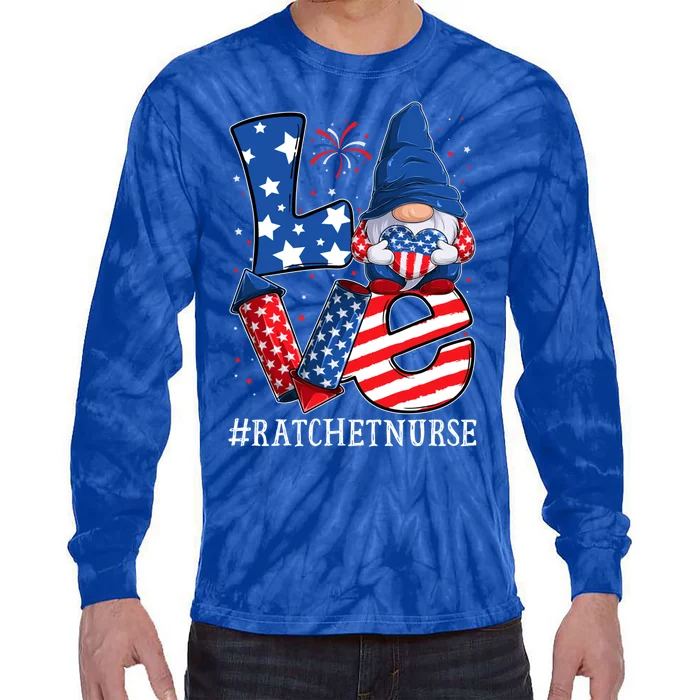 Ratchet Nurse Love 4th Of July Gnome Usa Patriotic Gift Tie-Dye Long Sleeve Shirt