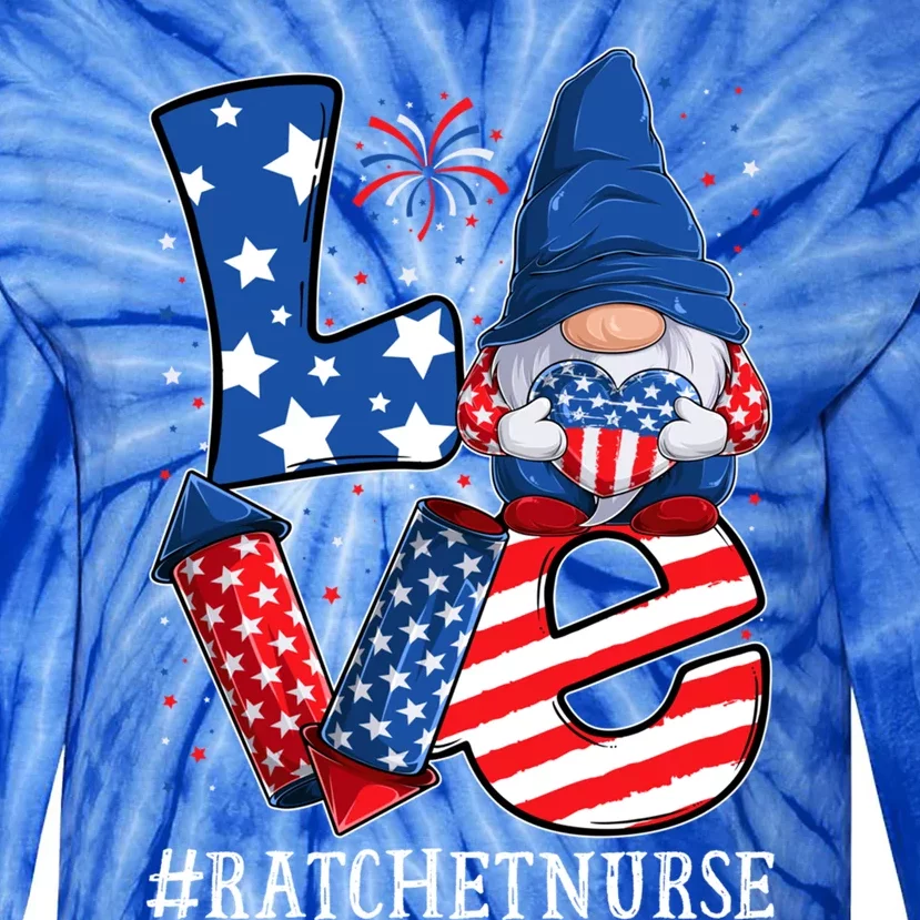 Ratchet Nurse Love 4th Of July Gnome Usa Patriotic Gift Tie-Dye Long Sleeve Shirt