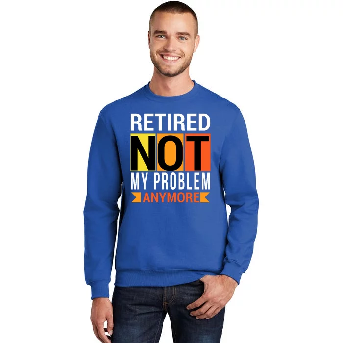 Retired Not My Problem Anymore Tall Sweatshirt