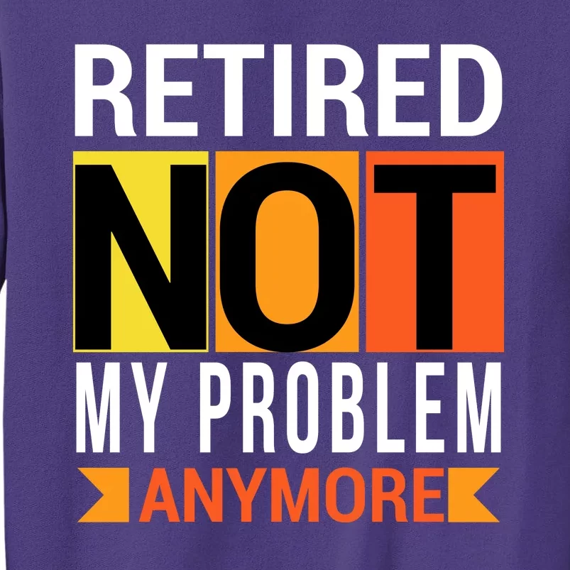 Retired Not My Problem Anymore Sweatshirt