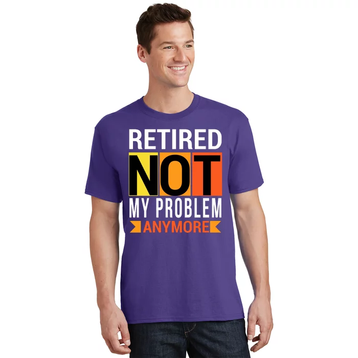 Retired Not My Problem Anymore T-Shirt