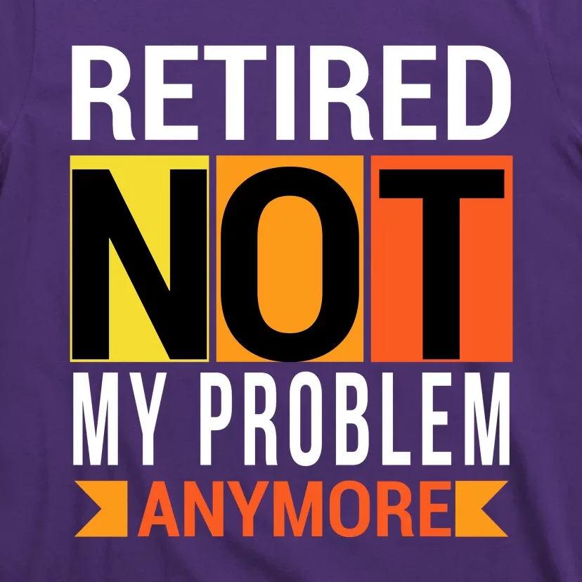 Retired Not My Problem Anymore T-Shirt