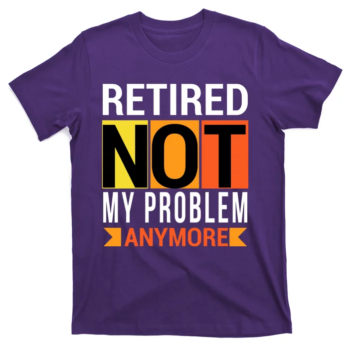 Retired Not My Problem Anymore T-Shirt