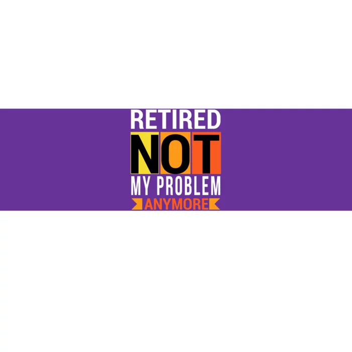 Retired Not My Problem Anymore Bumper Sticker