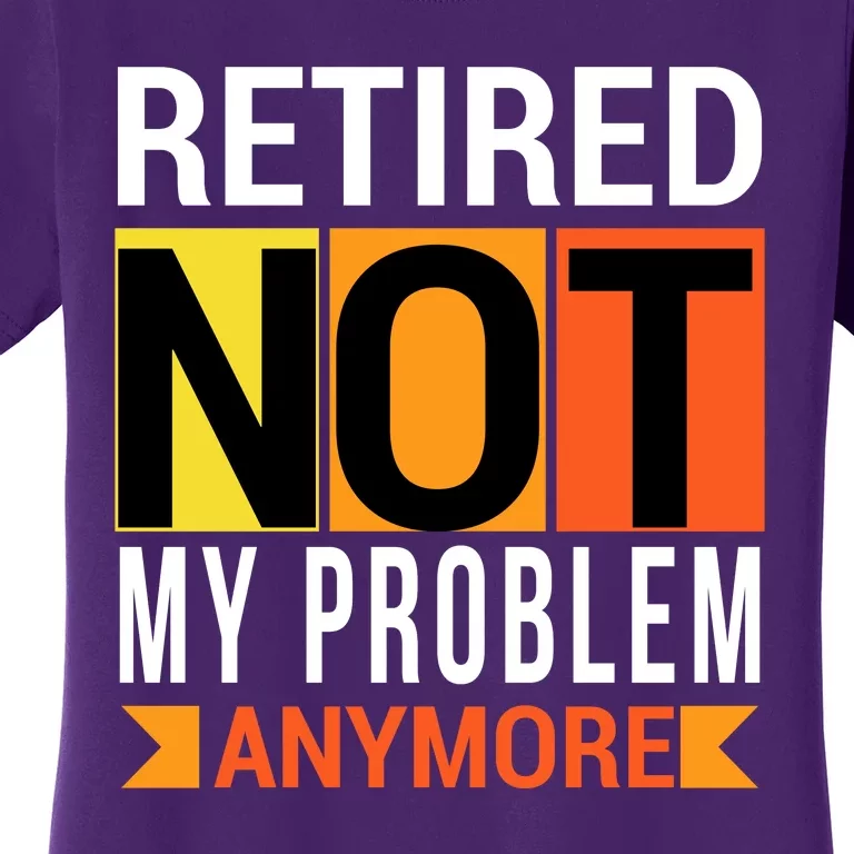 Retired Not My Problem Anymore Women's T-Shirt