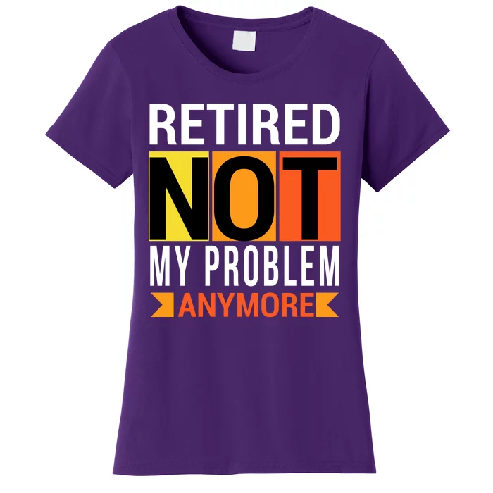 Retired Not My Problem Anymore Women's T-Shirt