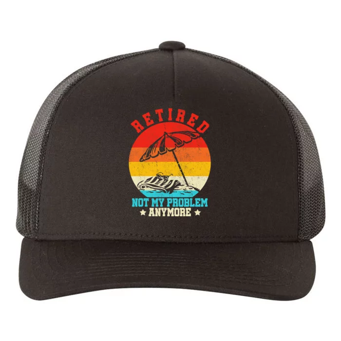 Retired Not My Problem Anymore Retro Retiring Retirement Yupoong Adult 5-Panel Trucker Hat