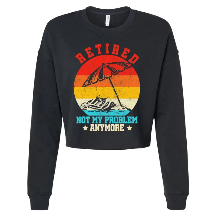 Retired Not My Problem Anymore Retro Retiring Retirement Cropped Pullover Crew