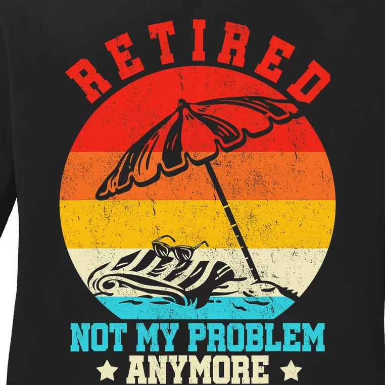 Retired Not My Problem Anymore Retro Retiring Retirement Ladies Long Sleeve Shirt