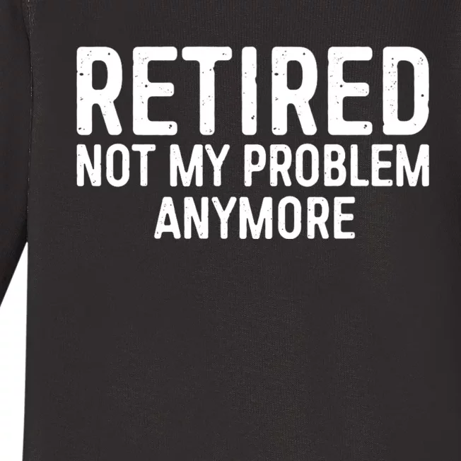 Retired Not My Problem Anymore Baby Long Sleeve Bodysuit