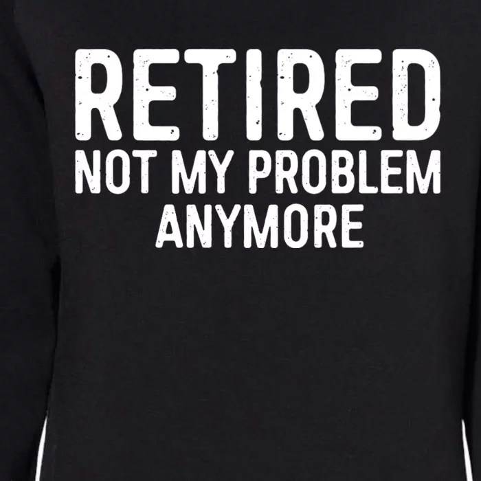 Retired Not My Problem Anymore Womens California Wash Sweatshirt