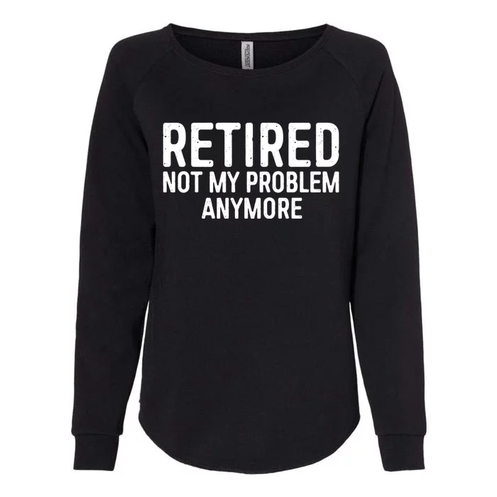 Retired Not My Problem Anymore Womens California Wash Sweatshirt