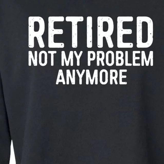 Retired Not My Problem Anymore Cropped Pullover Crew