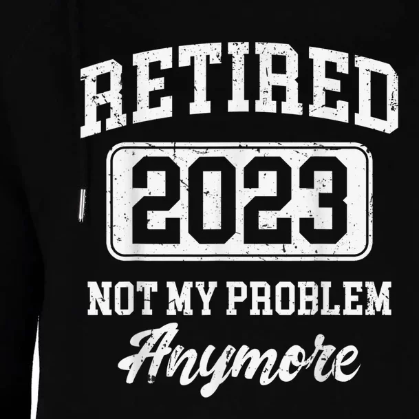 Retired  Not My Problem Anymore Womens Funnel Neck Pullover Hood