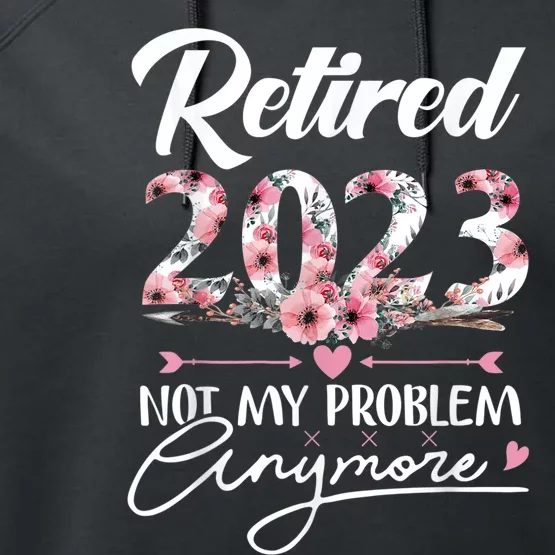 Retired  Not My Problem Anymore Funny Retirement Gifts Performance Fleece Hoodie