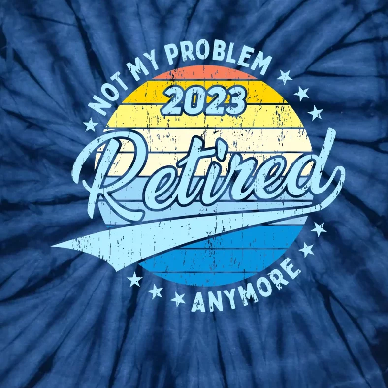 Retirement - Not My Problem Anymore Tie-Dye T-Shirt