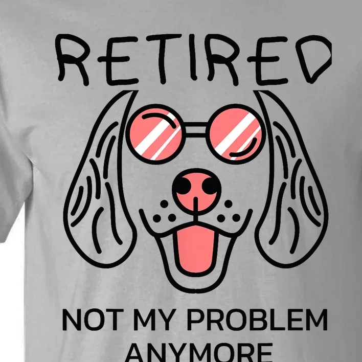 Retired Not My Problem Anymore Dog Cartoon Retirement Gifts Tall T-Shirt