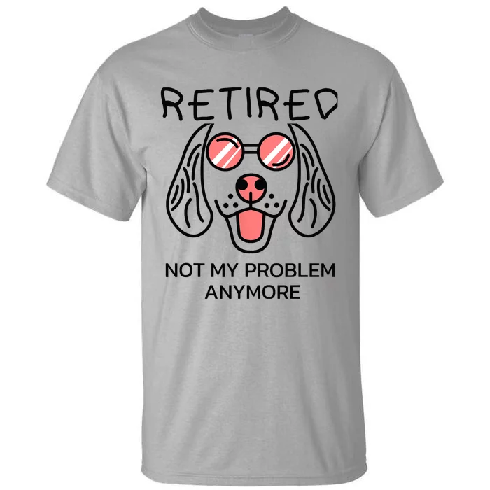 Retired Not My Problem Anymore Dog Cartoon Retirement Gifts Tall T-Shirt