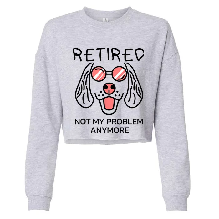 Retired Not My Problem Anymore Dog Cartoon Retirement Gifts Cropped Pullover Crew