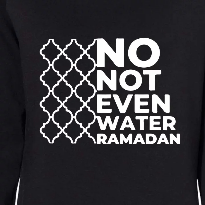 Ramadan No Not Even Water Gift For Ramadan Mubarak Womens California Wash Sweatshirt