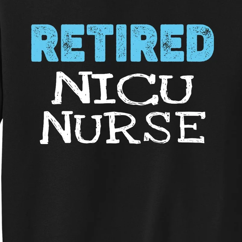 Retired NICU Nurse Gifts Funny Retirement Tall Sweatshirt