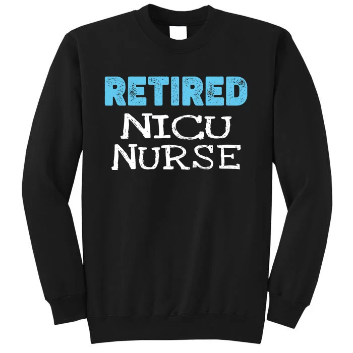 Retired NICU Nurse Gifts Funny Retirement Tall Sweatshirt