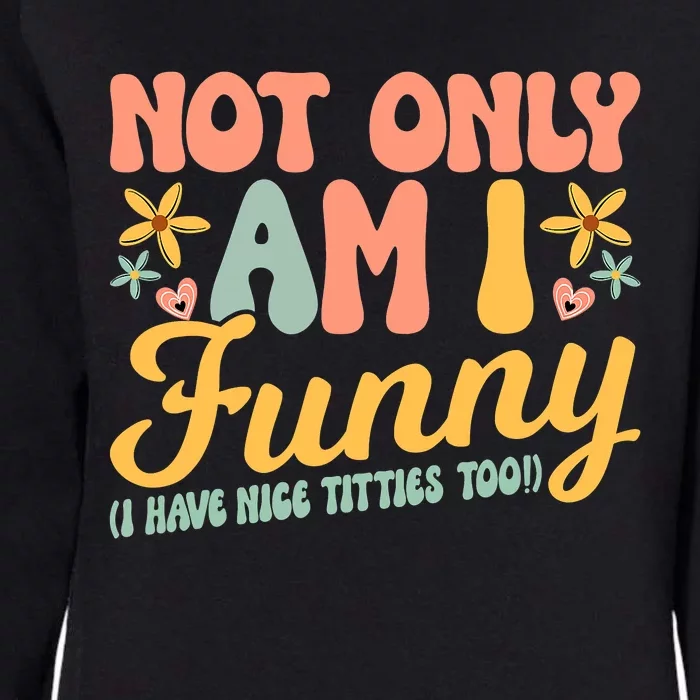 Retro Not Only Am Funny I Have Tittes Too Funny  Gift Womens California Wash Sweatshirt