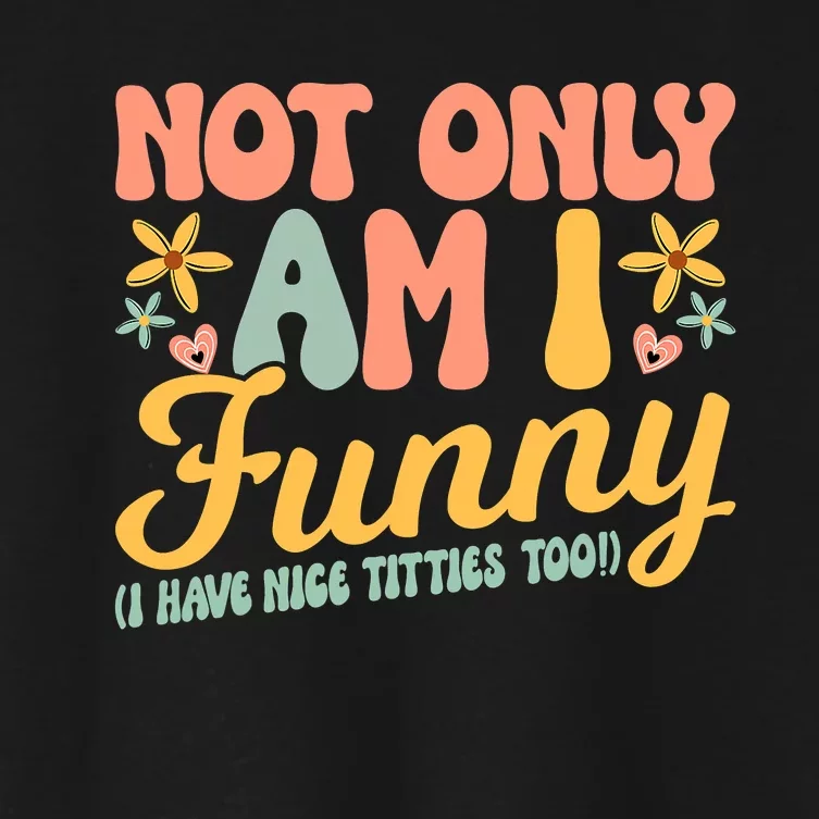 Retro Not Only Am Funny I Have Tittes Too Funny  Gift Women's Crop Top Tee