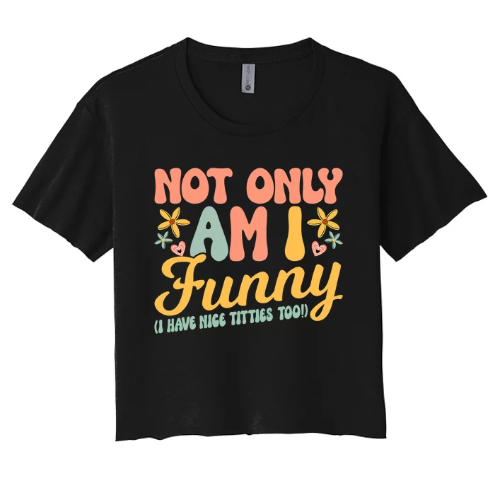 Retro Not Only Am Funny I Have Tittes Too Funny  Gift Women's Crop Top Tee