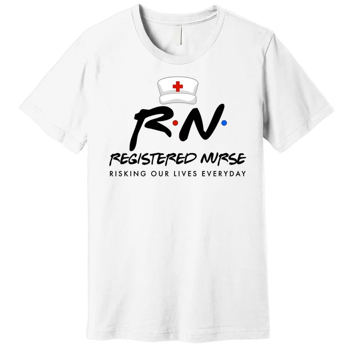 Registered Nurse Risking Our Lives Everyday Premium T-Shirt