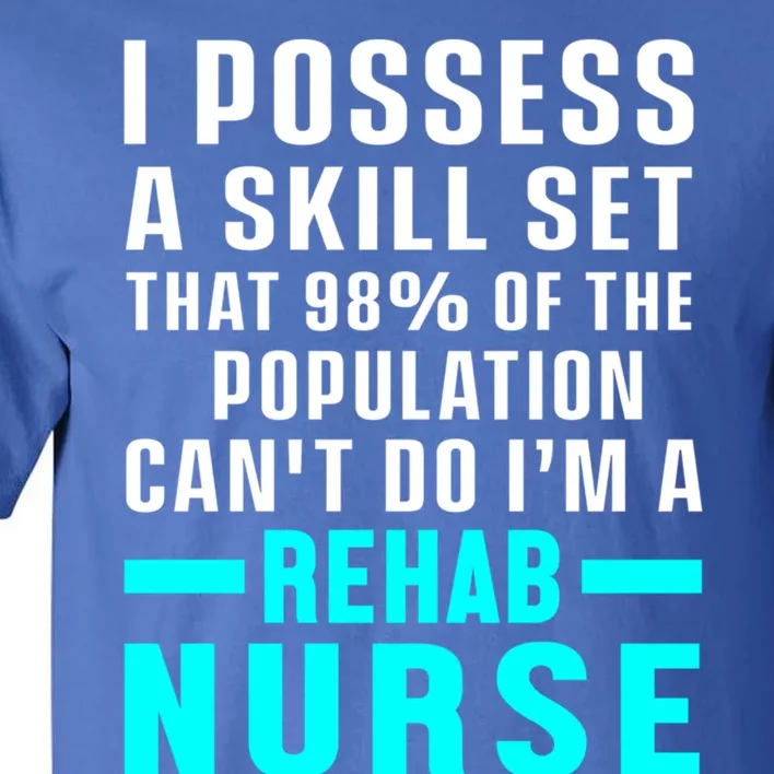 Rehab Nurse Skill Set Rehabilitation Nursing Rn Gift Tall T-Shirt