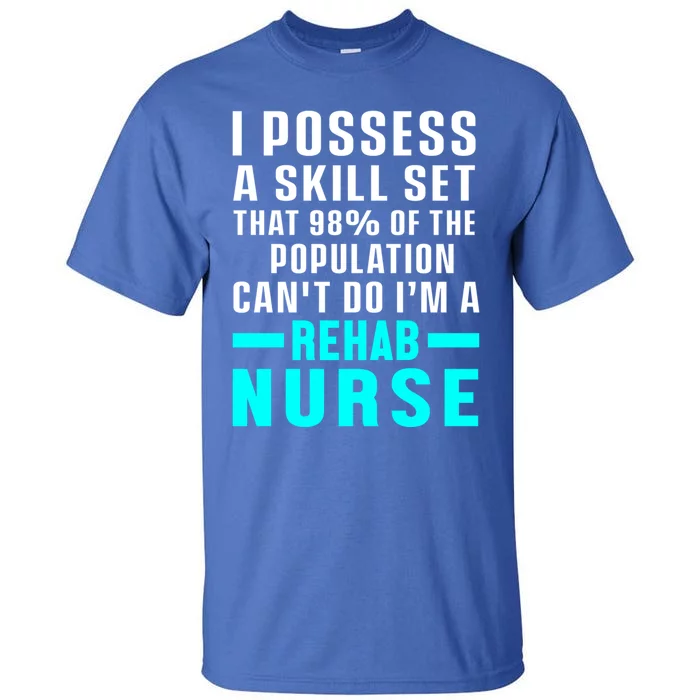 Rehab Nurse Skill Set Rehabilitation Nursing Rn Gift Tall T-Shirt