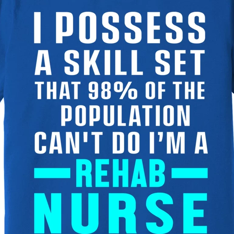 Rehab Nurse Skill Set Rehabilitation Nursing Rn Gift Premium T-Shirt