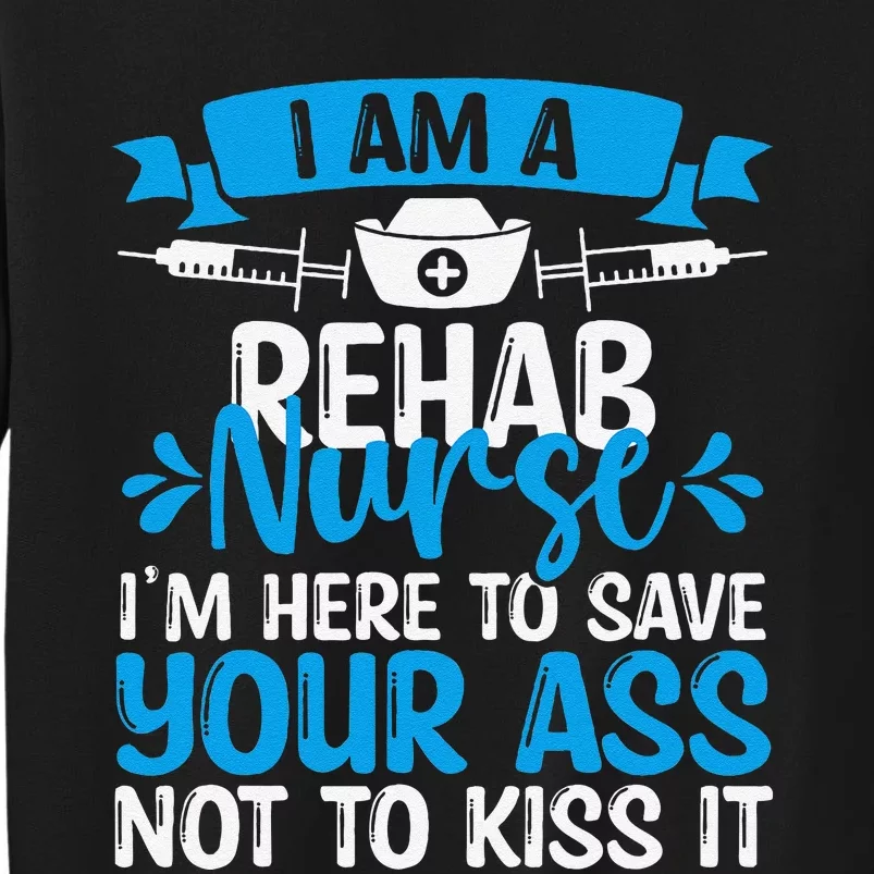 Rehab Nurse Save Your Ass Not Kiss It Rehabilitation Nursing Tall Sweatshirt