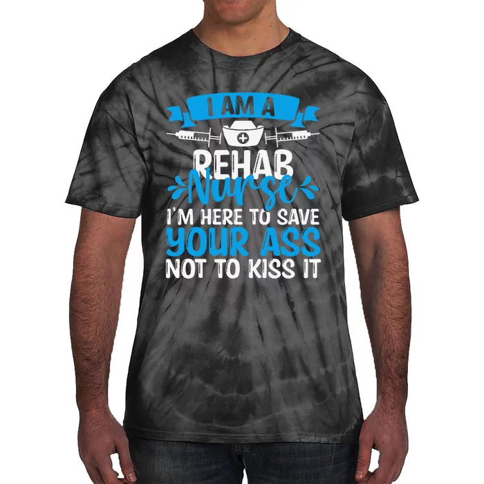 Rehab Nurse Save Your Ass Not Kiss It Rehabilitation Nursing Tie-Dye T-Shirt