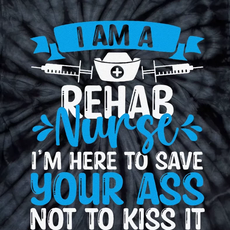 Rehab Nurse Save Your Ass Not Kiss It Rehabilitation Nursing Tie-Dye T-Shirt