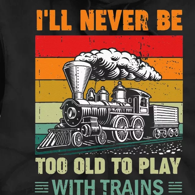 Retro Never Too Old To Play With Trains Train Locomotive Tie Dye Hoodie