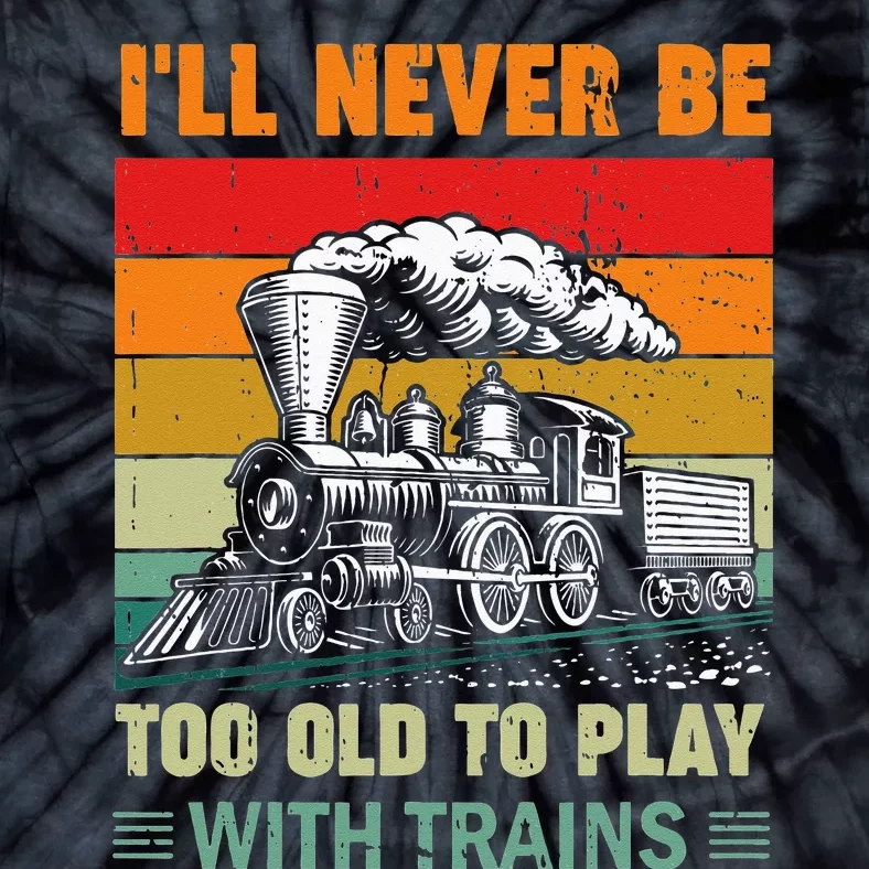 Retro Never Too Old To Play With Trains Train Locomotive Tie-Dye T-Shirt