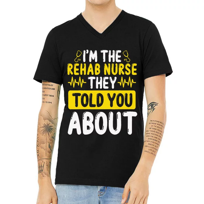 Rehab Nurse They Told You About Rehabilitation Nursing V-Neck T-Shirt