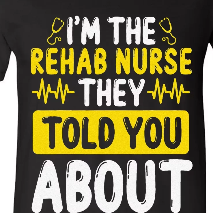 Rehab Nurse They Told You About Rehabilitation Nursing V-Neck T-Shirt