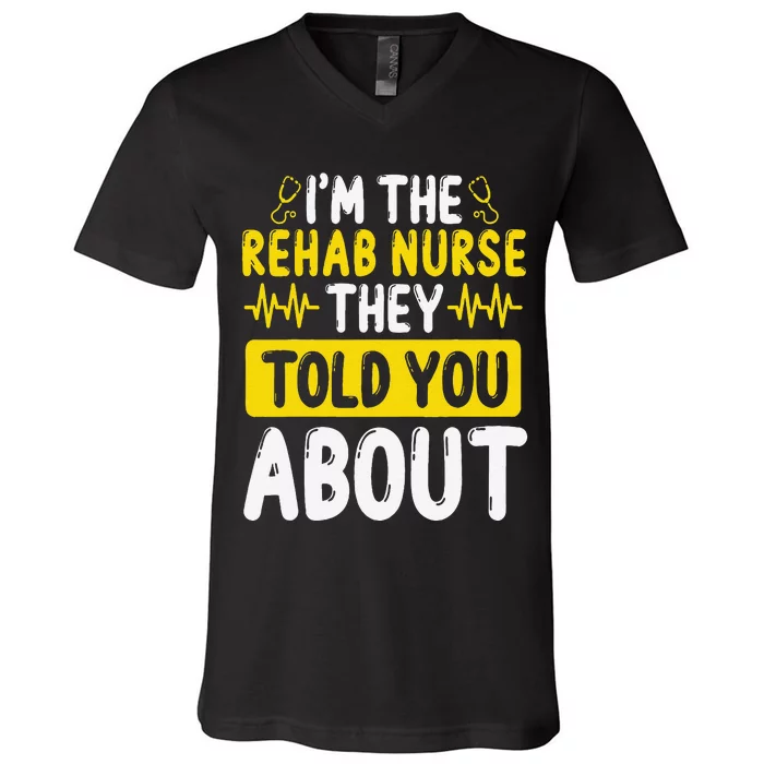 Rehab Nurse They Told You About Rehabilitation Nursing V-Neck T-Shirt