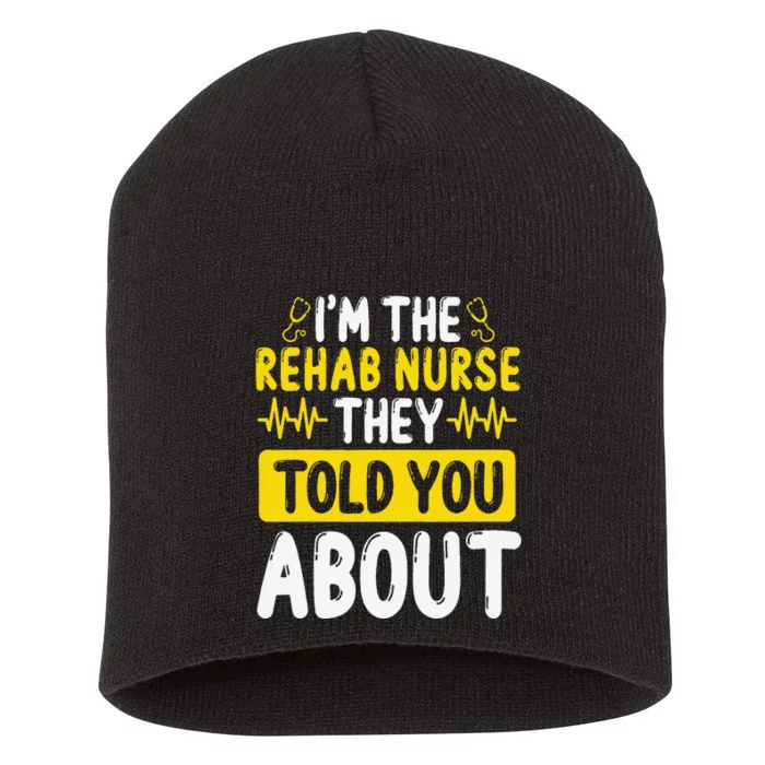 Rehab Nurse They Told You About Rehabilitation Nursing Short Acrylic Beanie