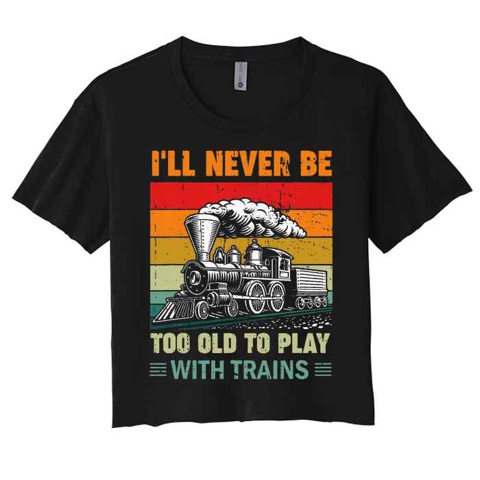 Retro Never Too Old To Play With Trains Train Locomotive Women's Crop Top Tee