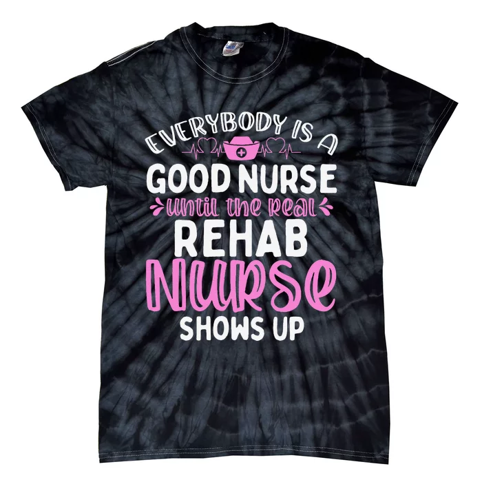 Rehab Nurse Until The Real Shows Up Rehabilitation Nursing Tie-Dye T-Shirt