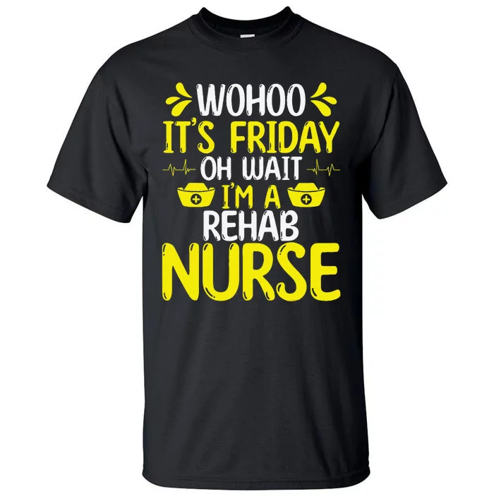 Rehab Nurse Wohoo It´S Friday Rehabilitation Nursing Tall T-Shirt