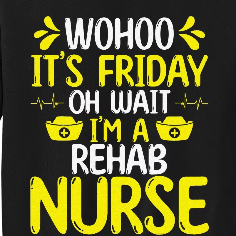 Rehab Nurse Wohoo It´S Friday Rehabilitation Nursing Tall Sweatshirt