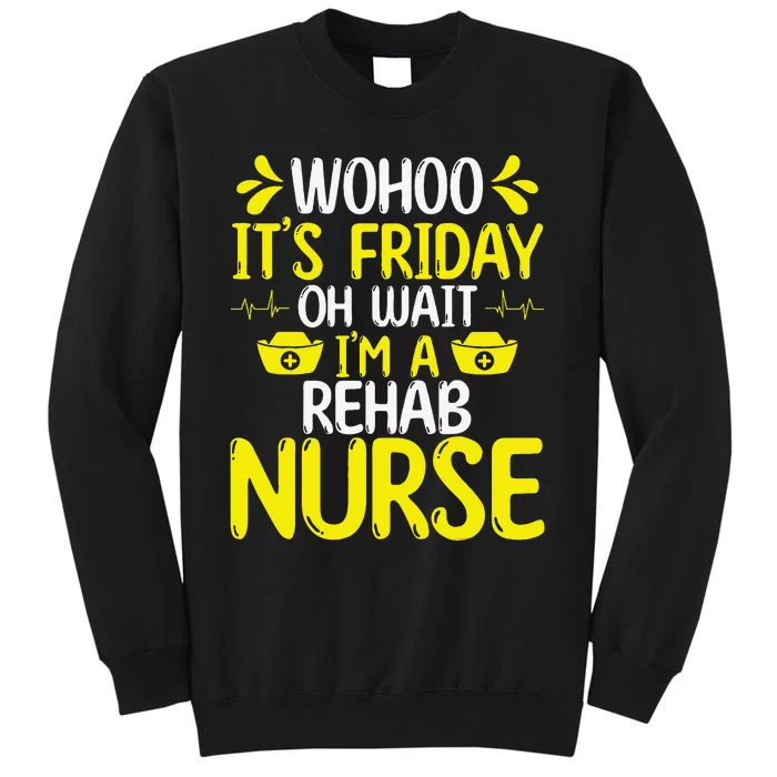 Rehab Nurse Wohoo It´S Friday Rehabilitation Nursing Tall Sweatshirt