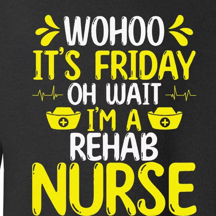 Rehab Nurse Wohoo It´S Friday Rehabilitation Nursing Toddler Sweatshirt