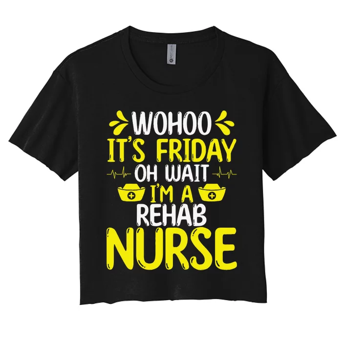 Rehab Nurse Wohoo It´S Friday Rehabilitation Nursing Women's Crop Top Tee